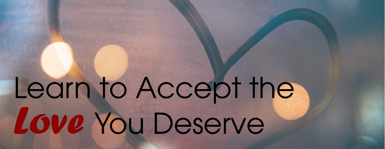 Learn to Accept the Love you Deserve